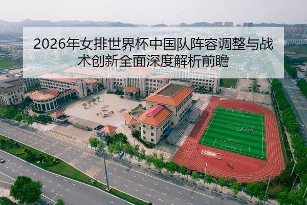 2026年女排世界杯中国队阵容调整与战术创新全面深度解析前瞻
